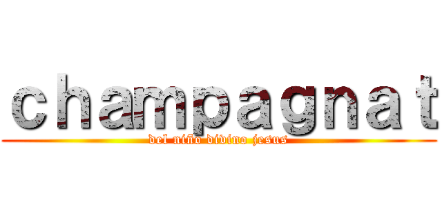 ｃｈａｍｐａｇｎａｔ (del niño divino jesus)