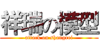 祥瑞の模型 (attack on shangrei)