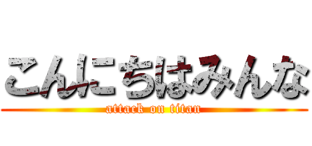 こんにちはみんな (attack on titan)