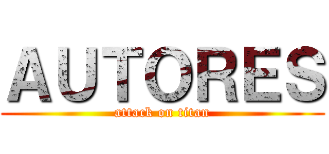 ＡＵＴＯＲＥＳ (attack on titan)