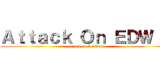 Ａｔｔａｃｋ Ｏｎ ＥＤＷＩＮ (attack on EDWIN)