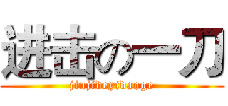 进击の一刀 (jinjideyidaoge)
