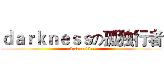 ｄａｒｋｎｅｓｓの孤独行者 (attack on titan)