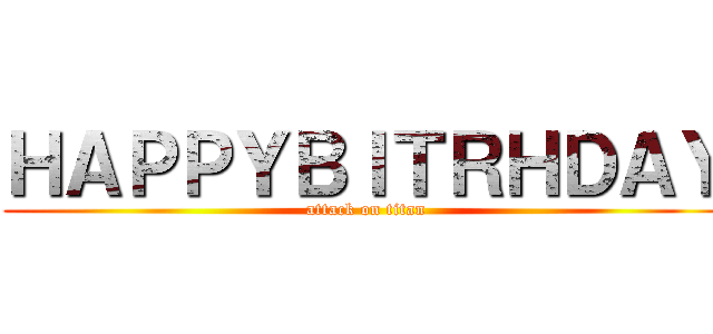 ＨＡＰＰＹＢＩＴＲＨＤＡＹ (attack on titan)