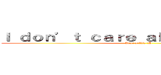 Ｉ ｄｏｎ’ｔ ｃａｒｅ ａｂｏｕｔ ｔｉｔａｎｓ (Just selfie :D)