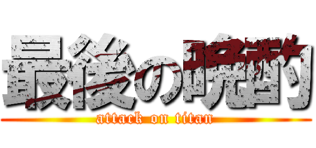 最後の晩酌 (attack on titan)