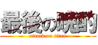 最後の晩酌 (attack on titan)