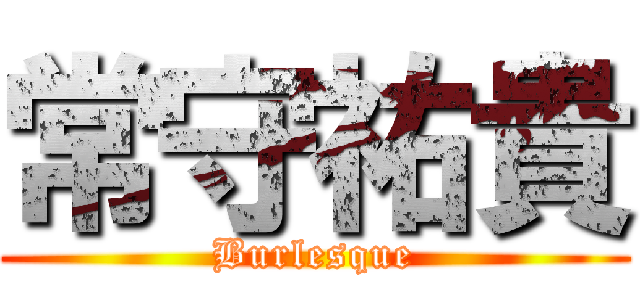 常守祐貴 (Burlesque)