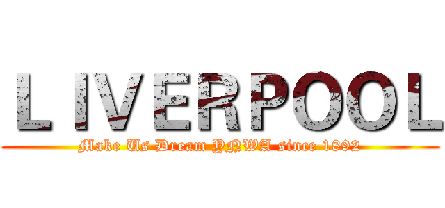 ＬＩＶＥＲＰＯＯＬ (Make Us Dream YNWA since 1892)