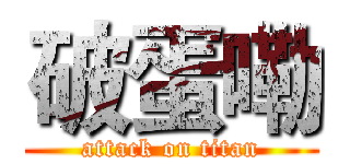 破蛋嘞 (attack on titan)