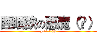 睡眠欲の悪魔（？） (good night)