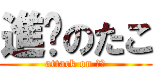 進擊のたこ (attack on たこ)