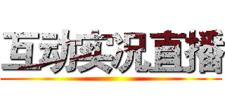 互动实况直播 ()