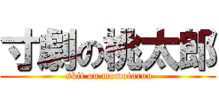 寸劇の桃太郎 ( skit on momotarou)