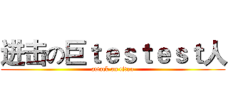 进击の巨ｔｅｓｔｅｓｔ人 (attack on titan)