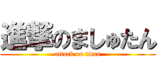 進撃のましゅたん (attack on titan)