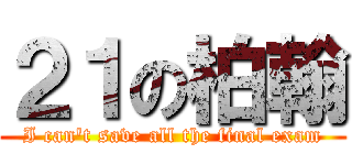 ２１の柏翰 (I can\'t save all the final exam)