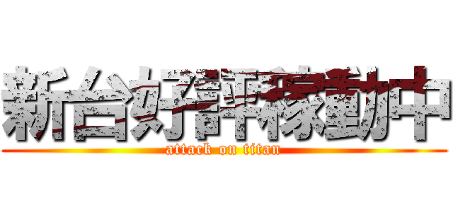 新台好評稼動中 (attack on titan)