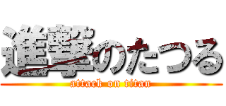 進撃のたつる (attack on titan)