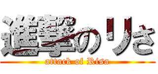 進撃のリさ (attack of Risa)