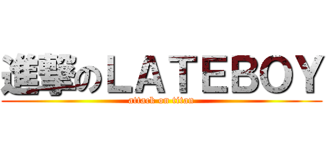 進撃のＬＡＴＥＢＯＹ (attack on titan)