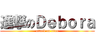 進撃のＤｅｂｏｒａ (attack on titan)