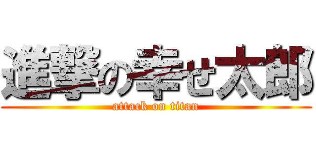 進撃の幸せ太郎 (attack on titan)