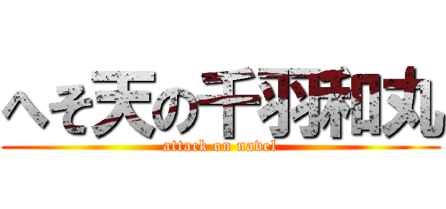 へそ天の千羽和丸 (attack on navel)