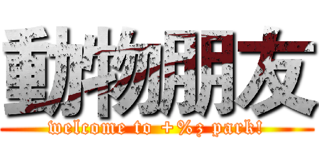 動物朋友 (welcome to +%z park!)