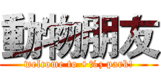動物朋友 (welcome to +%z park!)