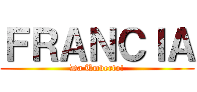 ＦＲＡＮＣＩＡ (Da Umberto!)