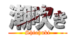 潮吹き (Shiohuki)