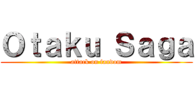 Ｏｔａｋｕ Ｓａｇａ (attack on fandom)