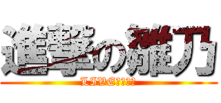 進撃の雛乃 (LIVEいきたい)