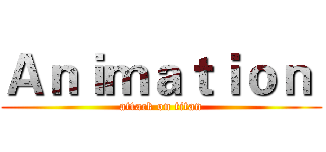 Ａｎｉｍａｔｉｏｎ  (attack on titan)