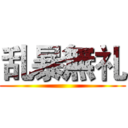 乱暴無礼 ()