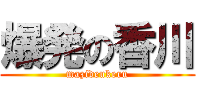 爆発の香川 (mazideukeru)