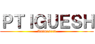 ＰＴＩＧＵＥＳＨ (Animeserv)