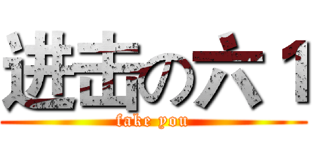 进击の六１ (fake you)