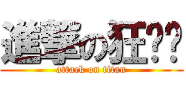 進撃の狂ㄙㄢ (attack on titan)