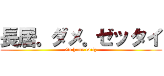 長居。ダメ。ゼッタイ (Go home early)