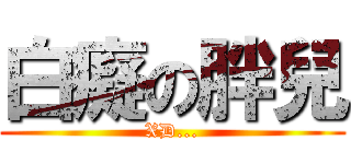 白癡の胖兒 (XD...)