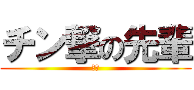 チン撃の先輩 (野獣)