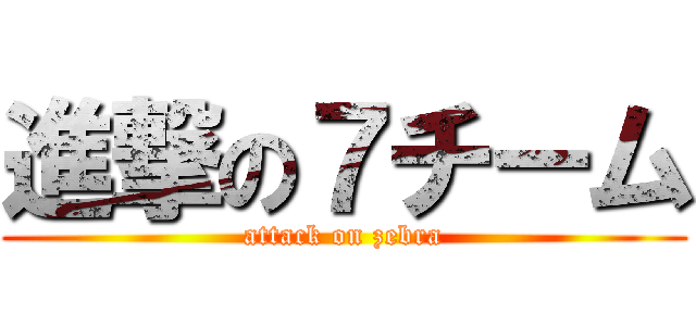 進撃の７チーム (attack on zebra)