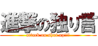 進撃の独り言 (attack on shut up!!!)