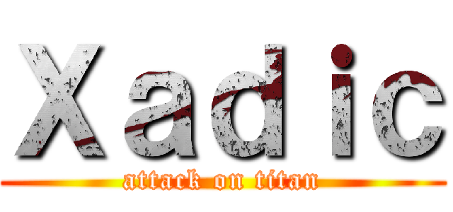 Ｘａｄｉｃ (attack on titan)