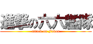 進撃の六六艦隊 (attack on Fubon)