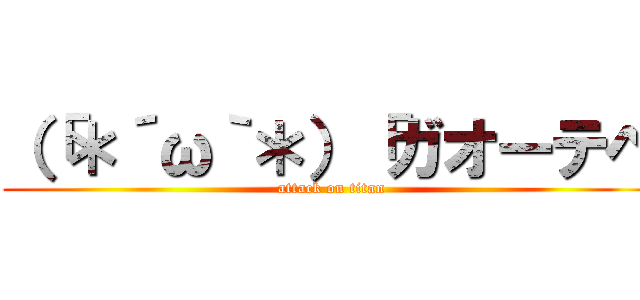 （「＊´ω｀＊）「ガオーテヘ (attack on titan)