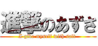 進撃のあずさ (I give myself with salt )