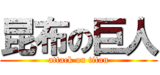 昆布の巨人 (attack on titan)